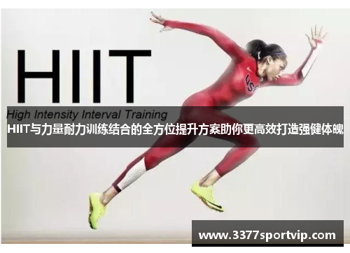 HIIT与力量耐力训练结合的全方位提升方案助你更高效打造强健体魄